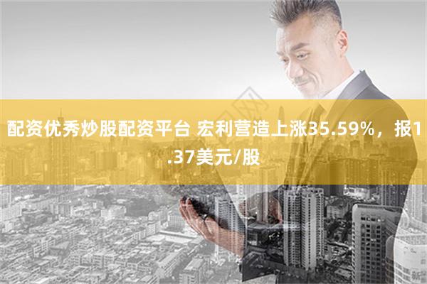 配资优秀炒股配资平台 宏利营造上涨35.59%，报1.37美元/股