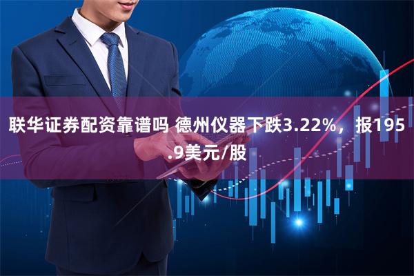 联华证券配资靠谱吗 德州仪器下跌3.22%，报195.9美元/股