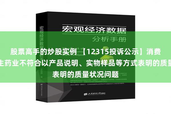 股票高手的炒股实例 【12315投诉公示】消费者投诉众生药业不符合以产品说明、实物样品等方式表明的质量状况问题