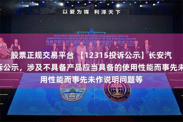 股票正规交易平台 【12315投诉公示】长安汽车新增3件投诉公示，涉及不具备产品应当具备的使用性能而事先未作说明问题等