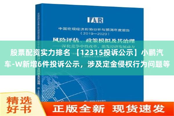 股票配资实力排名 【12315投诉公示】小鹏汽车-W新增6件投诉公示，涉及定金侵权行为问题等