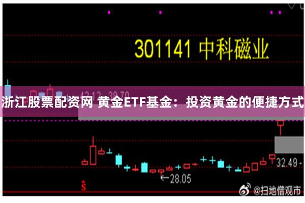 浙江股票配资网 黄金ETF基金：投资黄金的便捷方式