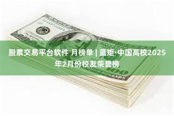 股票交易平台软件 月榜单 | 蓝矩·中国高校2025年2月份校友荣誉榜