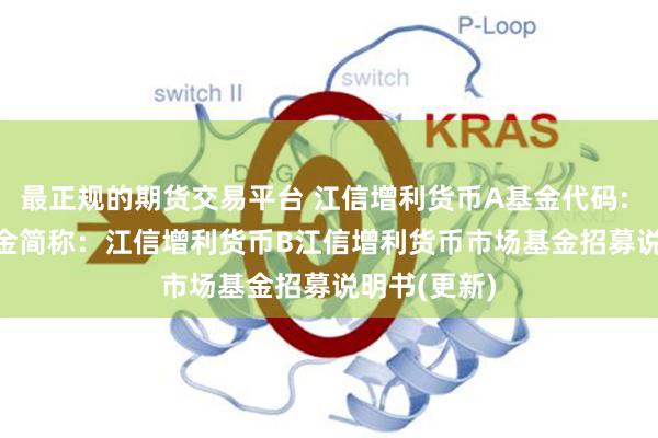 最正规的期货交易平台 江信增利货币A基金代码: 004186基金简称：江信增利货币B江信增利货币市场基金招募说明书(更新)